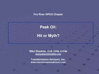 Fox River APICS Chapter Peak Oil: Hit or Myth? Mike Sheahan,  CLM, CIRM, CFPIM