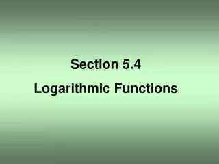 Section 5.4 Logarithmic Functions