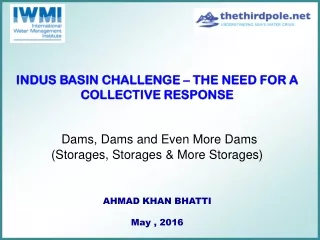 INDUS BASIN CHALLENGE – THE NEED FOR A COLLECTIVE RESPONSE  Dams, Dams and Even More Dams