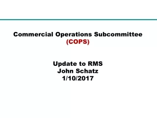 Commercial Operations Subcommittee  (COPS) Update to RMS John Schatz 1/10/2017