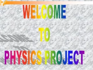 WELCOME TO PHYSICS PROJECT