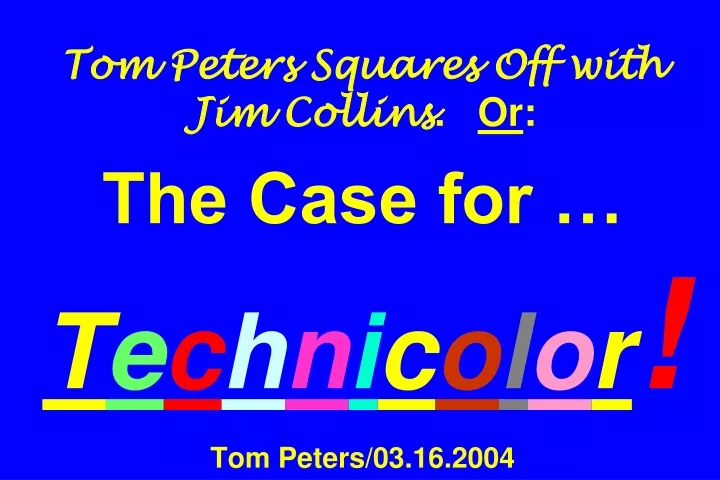 tom peters squares off with jim collins or the case for t e c h n i c o l o r tom peters 03 16 2004
