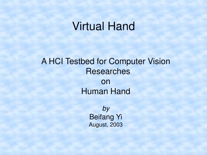 a hci testbed for computer vision researches on human hand by beifang yi august 2003