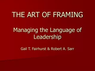 THE ART OF FRAMING Managing the Language of Leadership Gail T. Fairhurst &amp; Robert A. Sarr