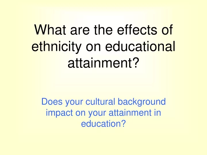what are the effects of ethnicity on educational attainment