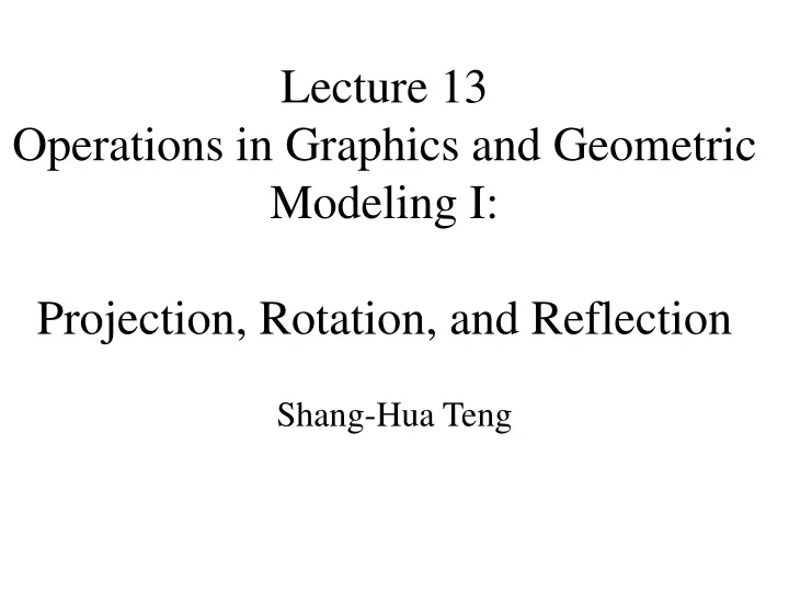 lecture 13 operations in graphics and geometric modeling i projection rotation and reflection