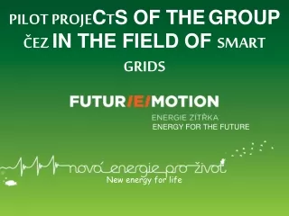 PILOT PROJE C T S OF THE GROUP  ?EZ  IN THE FIELD OF  SMART GRIDS ENERGY FOR THE FUTURE