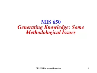 MIS 650 Generating Knowledge: Some Methodological Issues