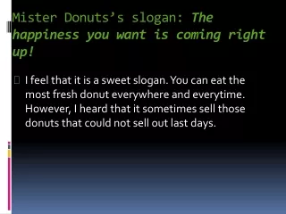 Mister Donuts’s slogan: The happiness you want is coming right up!