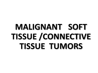 MALIGNANT   SOFT TISSUE /CONNECTIVE TISSUE  TUMORS