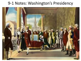 9-1 Notes: Washington ’ s Presidency