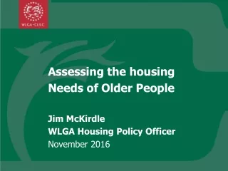 Assessing the housing  Needs of Older People Jim McKirdle WLGA Housing Policy Officer