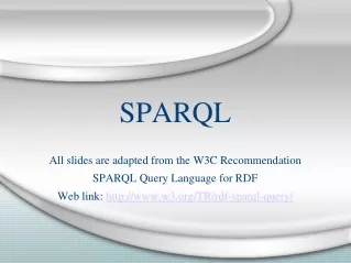 SPARQL All slides are adapted from the W3C Recommendation SPARQL Query Language for RDF