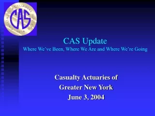 CAS Update Where We’ve Been, Where We Are and Where We’re Going