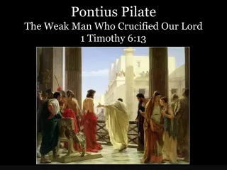 Pontius Pilate The Weak Man Who Crucified Our Lord 1 Timothy 6:13