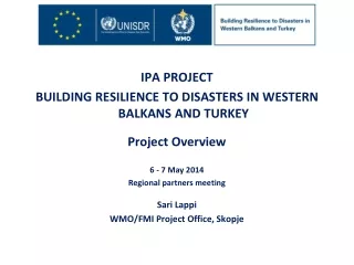 IPA PROJECT  BUILDING RESILIENCE TO DISASTERS IN WESTERN BALKANS AND TURKEY Project Overview