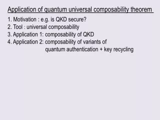 Application of quantum universal composability theorem  1. Motivation : e.g. is QKD secure?
