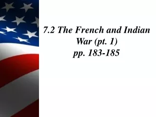 7.2 The French and Indian War (pt. 1) pp. 183-185
