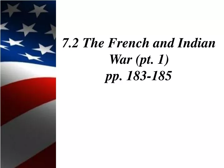 7 2 the french and indian war pt 1 pp 183 185