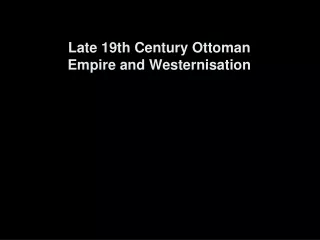 Late 19th Century Ottoman  Empire and Westernisation