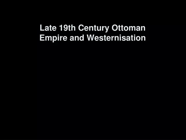 late 19th century ottoman empire and westernisation