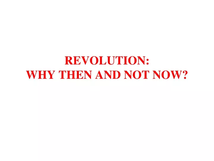 revolution why then and not now