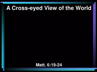 a cross eyed view of the world matt 6 19 24