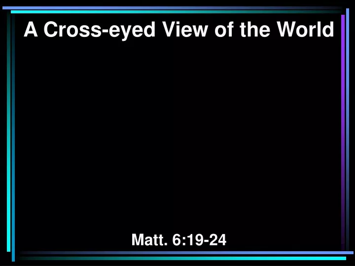 a cross eyed view of the world matt 6 19 24