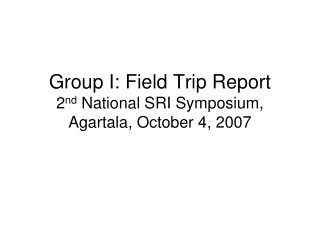 Group I: Field Trip Report 2 nd  National SRI Symposium, Agartala, October 4, 2007