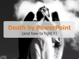 Death by PowerPoint  (and how to fight it)