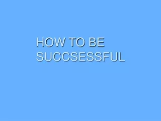 HOW TO BE SUCCSESSFUL