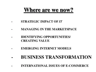 Where are we now? 	-	STRATEGIC IMPACT OF  IT 	-	MANAGING IN THE MARKETSPACE