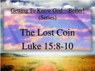 Getting To Know God – Better!  (Series) The Lost Coin Luke 15:8-10