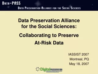 Data Preservation Alliance  for the Social Sciences:  Collaborating to Preserve  At-Risk Data