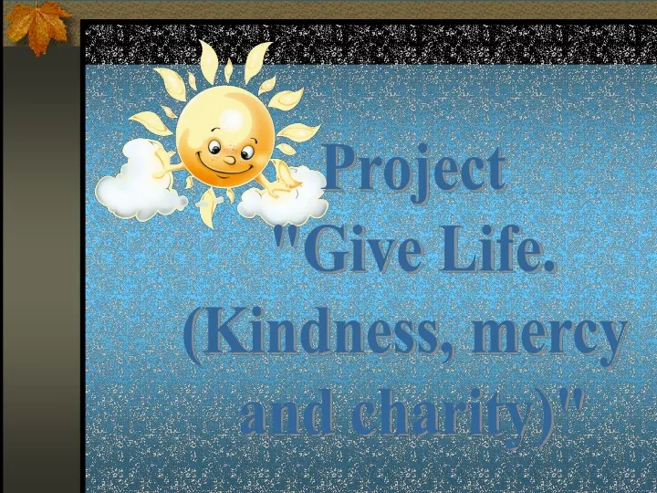 project give life kindness mercy and charity