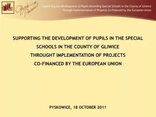 SUPPORTING THE DEVELOPMENT OF PUPILS IN THE SPECIAL SCHOOLS IN THE COUNTY OF GLIWICE