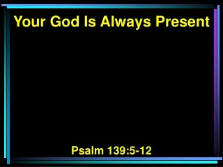 Your God Is Always Present Psalm 139:5-12
