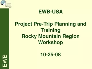 EWB-USA Project Pre-Trip Planning and Training  Rocky Mountain Region Workshop 10-25-08