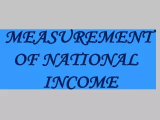 MEASUREMENT OF NATIONAL   INCOME