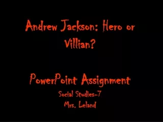 Andrew Jackson: Hero or Villian? PowerPoint Assignment Social Studies-7 Mrs. Leland