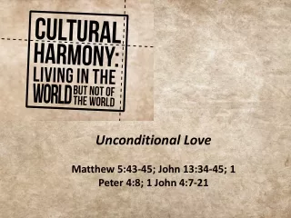Unconditional Love Matthew 5:43-45; John 13:34-45; 1 Peter 4:8; 1 John 4:7-21