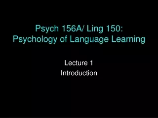 Psych 156A/ Ling 150: Psychology of Language Learning