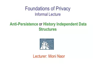 Foundations of Privacy Informal Lecture Anti-Persistence  or  History Independent Data Structures