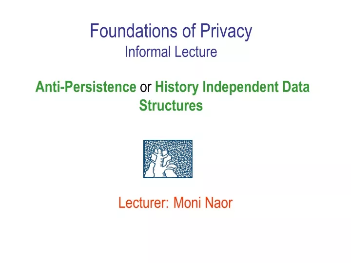 foundations of privacy informal lecture anti persistence or history independent data structures