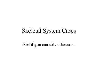 Skeletal System Cases