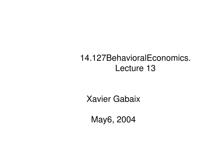 14 127behavioraleconomics lecture 13 xavier