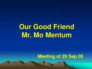 Our Good Friend  Mr. Mo Mentum