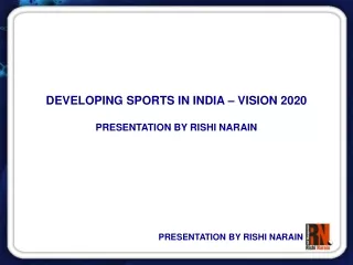 DEVELOPING SPORTS IN INDIA – VISION 2020 PRESENTATION BY RISHI NARAIN