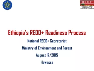 Ethiopia’s REDD+ Readiness Process National REDD+ Secretariat Ministry of Environment and Forest