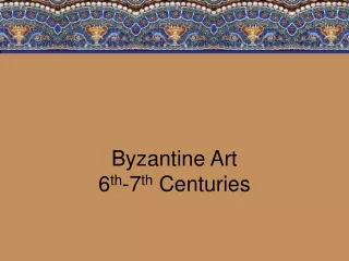 Byzantine Art 6 th -7 th  Centuries